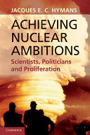 Achieving Nuclear Ambitions: Scientists, Politicians, and ...