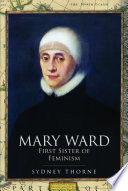 Mary Ward : first sister of feminism /