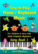 Easy-to-Play Piano / Keyboard Music For Children & Very Silly Adult Complete Beginners Song Book 1