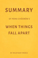 Summary of Pema Chödrön’s When Things Fall Apart by Milkyway Media