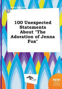 100 Unexpected Statements about the Adoration of Jenna Fox