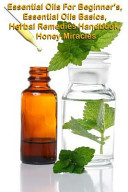 Essential Oils for Beginners  Essential Oils Basic  the Herbal Remedies Handbook  Honey Miracles