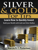 Silver & Gold Guide Top Tips: Learn How to Quickly Invest - Build your Wealth with Gold and Silver Bullion