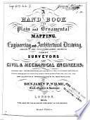 A Hand Book for Plain and Ornamental Mapping, Engineering and Architectural Drawing. Consisting of Every Style of Embellishment and Writing Used by Surveyors and Civil & Mechanical Engineers .. 2nd Ed