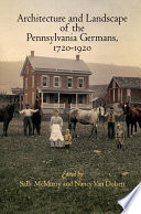 Architecture and Landscape of the Pennsylvania Germans  1720 1920