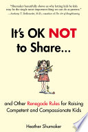 It s OK Not to Share and Other Renegade Rules for Raising Competent and Compassionate Kids