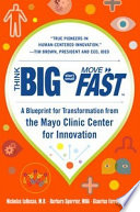 Think Big  Start Small  Move Fast  A Blueprint for Transformation from the Mayo Clinic Center for Innovation Book