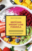 The Sirtfood Weight Loss Formula Healthy And Effective Weight Loss With Sirtuin For More Vitality Inclusive Delicious And Easy Recipes For Breakfast Lunch Dinner 