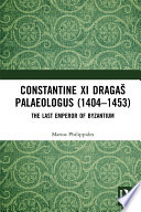 Constantine XI Dragaš Palaeologus (1404–1453) PDF Book By Marios Philippides