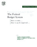 The Federal Budget System, how it Works, how it Can be Improved