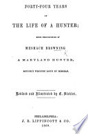 Forty four Years of the Life of a Hunter  being reminiscences of M  Browning     roughly written down by himself  Revised and illustrated by E  Stabler