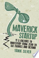 Maverick Startup  11 X Factors to Bootstrap From Zero to Six Figures and Beyond