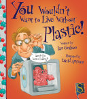 You Wouldn't Want to Live Without Plastic!