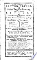 The Complete Letter Writer  Or  Polite English Secretary  Containing Letters on the Most Common Occasions in Life  Also a Variety of More Elegant Letters for Examples     To which are Prefix d  Directions for Writing Letters     Also a Plain and Compendious Grammar of the English Tongue    The Eighth Edition  Improved