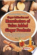 The Complete Book on Ginger Cultivation and Manufacture of Value Added Ginger Products  Ginger Storage  Ginger Oil  Ginger Powder  Ginger Paste  Ginger Beer  Instant Ginger Powder Drink and Dry Ginger from Green Ginger  Book