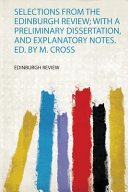 Selections from the Edinburgh Review; With a Preliminary Dissertation, and Explanatory Notes. Ed. by M. Cross