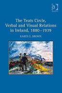 The Yeats Circle  Verbal and Visual Relations in Ireland  1880 1939
