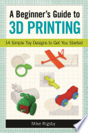 A Beginner s Guide to 3D Printing