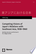 Competing Visions of Japan s Relations with Southeast Asia  1938 1960