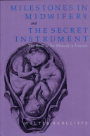 Milestones in Midwifery ; And, The Secret Instrument (The Birth of the Midwifery Forceps)