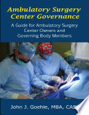 Ambulatory Surgery Center Governance   A Guide for Ambulatory Surgery Center Owners   Governing Body Members Book