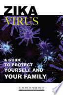 Zika Virus  A Guide to Protect Yourself and Family Book