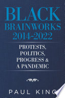 Black Brainworks 2014-2021: Protests, Politics, Progress & a Pandemic PDF Book By Paul King