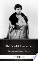 The Scarlet Pimpernel by Baroness Emma Orczy   Delphi Classics  Illustrated 