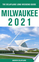 Milwaukee - The Delaplaine 2021 Long Weekend Guide