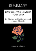 SUMMARY - How Will You Measure Your Life By Clayton M. Christensen And James Allworth Book Shortcut Edition