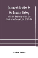 Documents Relating To The Colonial History Of The State Of New Jersey Volume Xxii Calendar Of New Jersey Wills Vol I 1670 1730
