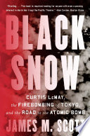 Black Snow  Curtis LeMay  the Firebombing of Tokyo  and the Road to the Atomic Bomb