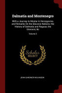 Dalmatia and Montenegro  With a Journey to Mostar in Herzegovina  and Remarks on the Slavonic Nations  The History of Dalmatia and Ragusa  The