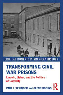 Transforming Civil War Prisons: Lincoln, Lieber, and the ...