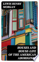 Houses and House-Life of the American Aborigines PDF Book By Lewis Henry Morgan