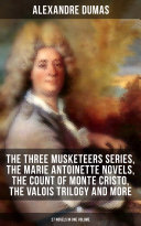 ALEXANDRE DUMAS  The Three Musketeers Series  The Marie Antoinette Novels  The Count of Monte Cristo  The Valois Trilogy and more  27 Novels in One Volume 