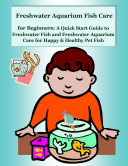 Freshwater Aquarium Fish Care for Beginners  A Quick Start Guide to Freshwater Fish and Freshwater Aquarium Care for Happy   Healthy Pet Fish