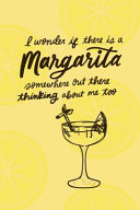 I Wonder If There Is A Margarita Somewhere Out There Thinking About Me Too