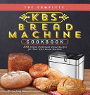 The Complete KBS Bread Machine Cookbook  150 Simple Homemade Bread Recipes for Your KBS Bread Machine Book