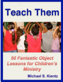 Teach Them: 50 Fantastic Object Lessons for Children's Ministry