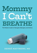 Mommy  I Can t Breathe  The Modern Guide to Navigate Allergies and Asthma Book PDF
