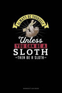 Always Be Yourself Unless You Can Be A Sloth Then Be A Sloth
