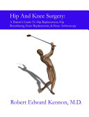 Hip and Knee Surgery: A Patient's Guide to Hip Replacement, Hip Resurfacing, Knee Replacement, and Knee Arthroscopy