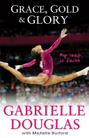 Grace, Gold, and Glory: My Leap of Faith: The Gabrielle Douglas Story