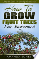 How To Grow Fruit Trees For Beginners  Complete Guide For Growing Delicious Fruit