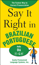 Say It Right in Brazilian Portuguese : The Fastest Way to Correct Pronunciation