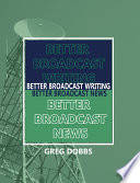 Better Broadcast Writing  Better Broadcast News Book
