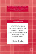 Rejection and Disaffiliation in Twenty First Century American Immigration Narratives