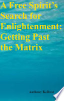A Free Spirit   s Search for Enlightenment  Getting Past the Matrix Book