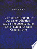 Die G?ttliche Kom?die Des Dante Alighieri: Metrische Uebersetzung Nebst Beigedrucktem Originaltexte